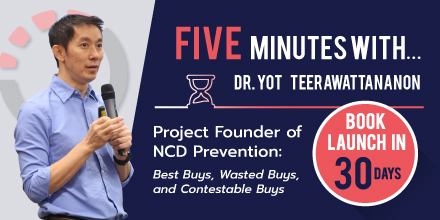 Five minutes with…Dr. Yot Teerawattananon, Project Founder of NCD Prevention: Best Buys, Wasted Buys, and Contestable Buys