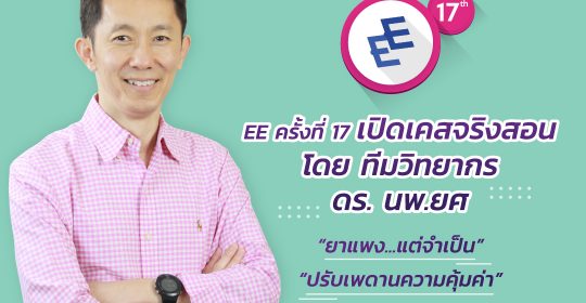 EE ครั้งที่ 17 เปิดเคสจริงสอน โดยทีมวิทยากร ดร. นพ.ยศ “ยาแพงแต่จำเป็น” “ปรับเพดานความคุ้มค่า”